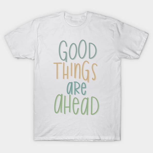 good things are ahead T-Shirt by nicolecella98